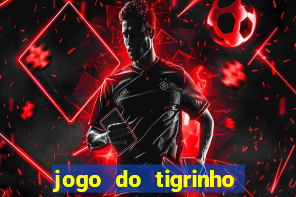 jogo do tigrinho sem depositar nada